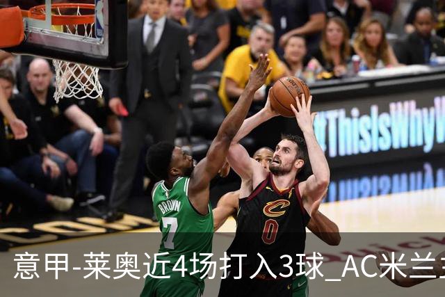 意甲-莱奥近4场打入3球 AC米兰主场1-1遭连平